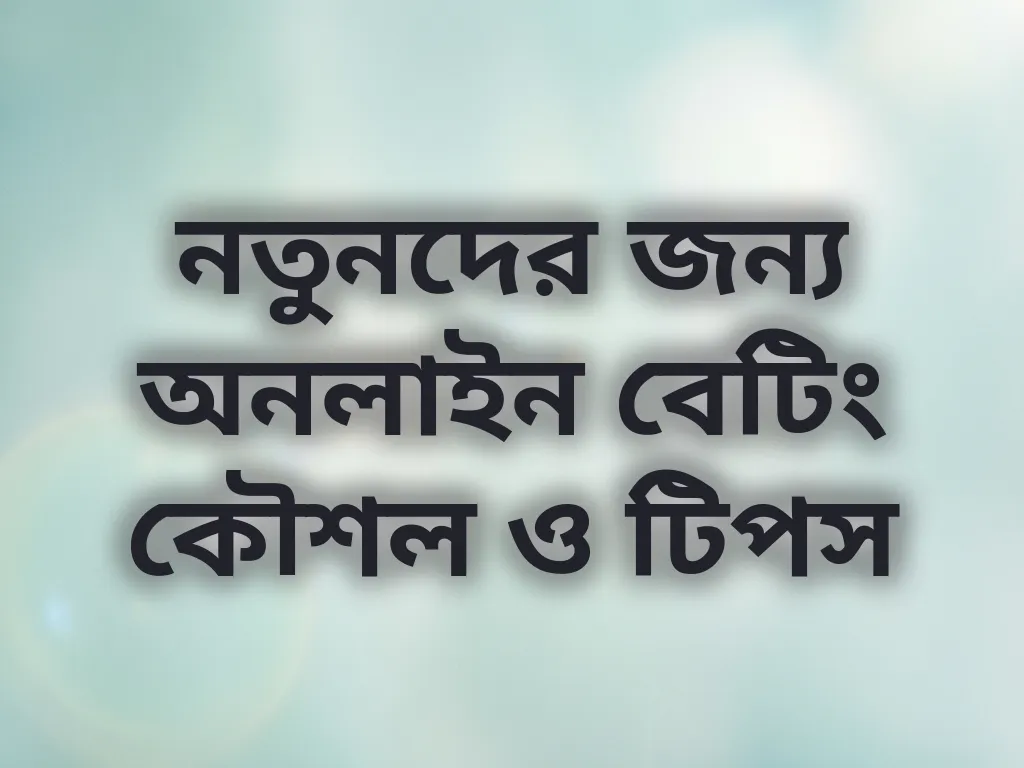 নতুনদের জন্য অনলাইন বেটিং কৌশল ও টিপস